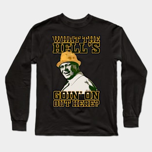 What the hell's goin' on out here? Long Sleeve T-Shirt